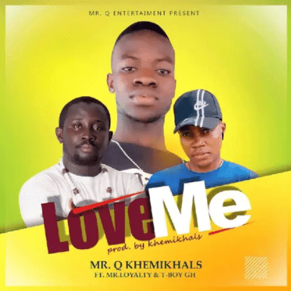 Mr.Q-Khemikhals - Love Me ft Mr. Loyalty x T Boy Gh Mp3 Download