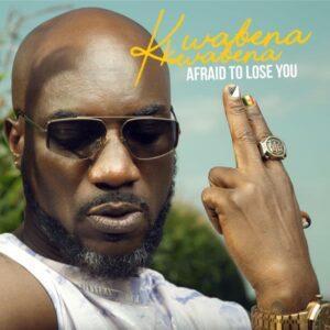 Kwabena Kwabena - Afraid To Lose You Mp3 Download