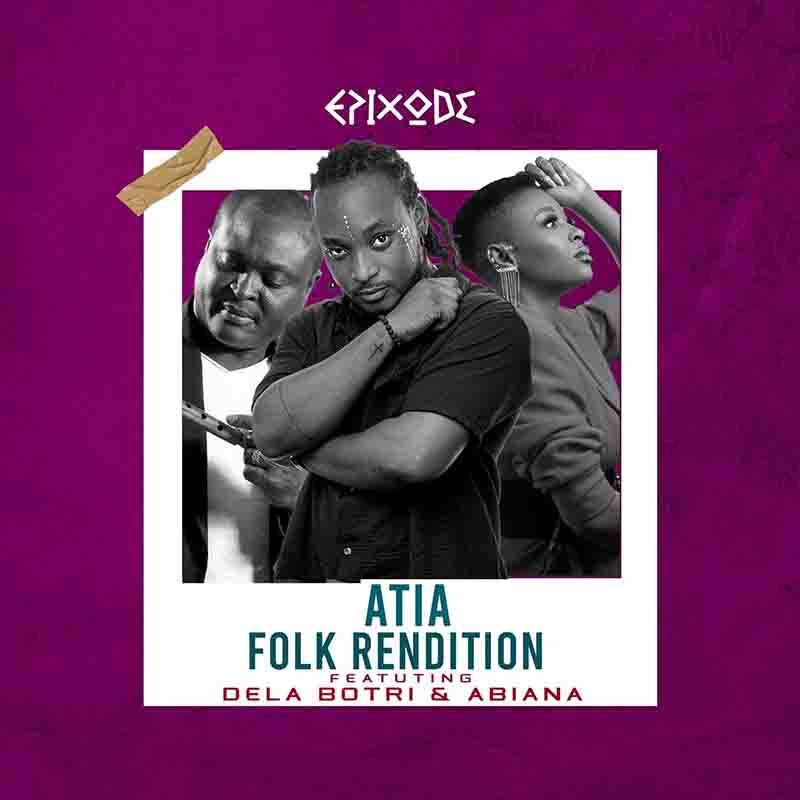 Epixode - Atia (Folk Rendition) ft Abiana & Dela Botri - Mp3 Download