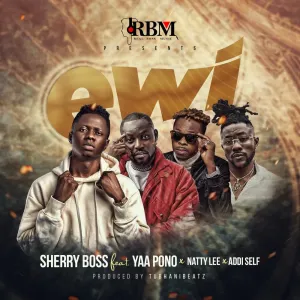 Sherry Boss - Ewi ft Yaa Pono x Addi Self & Natty Lee - Mp3 Download_ghnation.net