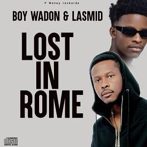 Boy Wadon - Lost In Rome ft Lasmid - Mp3 Download_ghnation.net