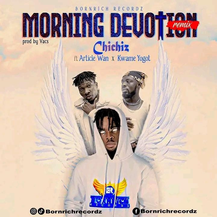Chichiz - Morning Devotion (Remix) ft Article Wan x Kwame Yogo - Mp3 Download_ghnation.net