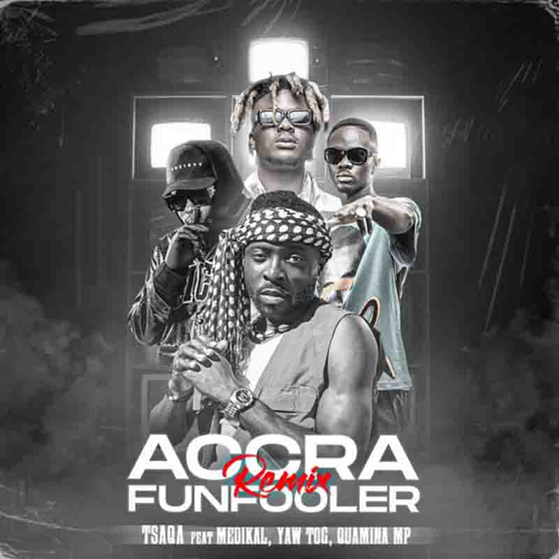 TsaQa - Accra Funfooler Remix ft Quamina MP x Yaw Tog & Medikal - Mp3 Download_ghnation.net