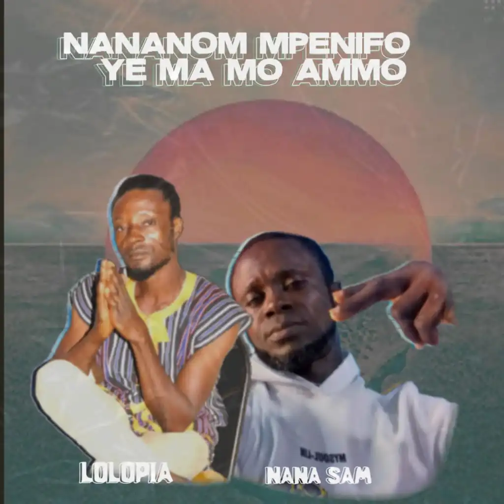 Nana Sam - Nananom MPenifo Ye Ma Mo Amo ft Lolopia Mp3 Download_GhNation.Net