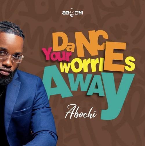 Abochi – Dance Your Worries Away Mp3 Download_GhNation.Net