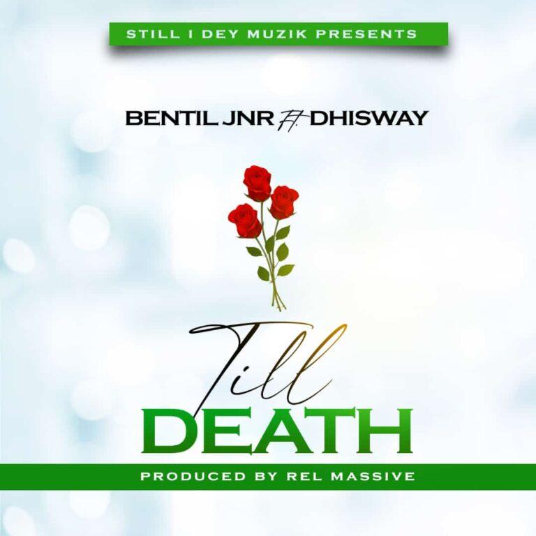 Bentil Jnr - Till Death ft Dhisway (Prod By Rel Massive)Mp3 Download_GhNation.net