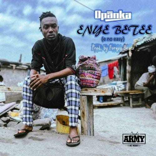 Opanka - Enye Betee (E No Easy)_Mp3 Download_GhNation.net