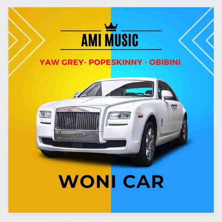 Yaw Grey - Woni Car ft Pope Skinny x Obibini_Mp3