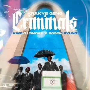 Krakye Geng - Criminals - ft Kweku Smoke x Bosom P-Yung - Mp3 Download