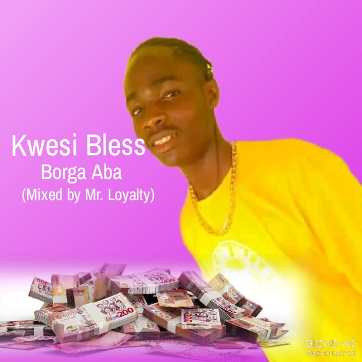 Kwesi Bless - Borga Aba - Mp3 Download_ghnation.net