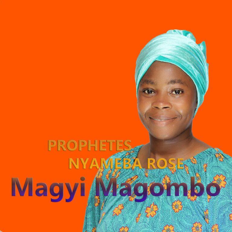 Prophetess Nyameba Rose - Magyi Magombo_ghnation.net