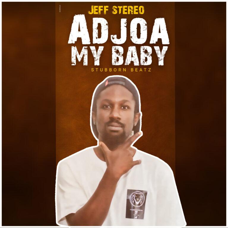 Jeff Stereo - Adjoa My Baby - Prod.by Stubborn Beatz_ghnation.net