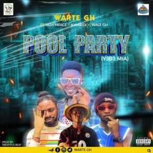 Warte Gh -Pool Party ft Yasky 4face x Kwabidi x Wale Gh