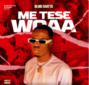 Blind Shatta - Me Tese Woaa - Mp3 Download