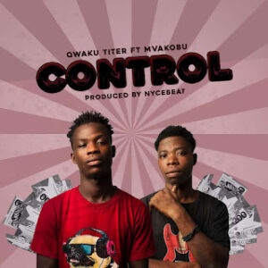 Qwaku Titer Ft Mvakobu – Control – Mp3 Download
